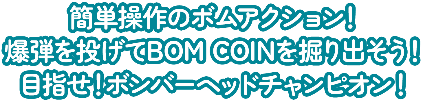 簡単操作のボムアクション!爆弾を投げてBOM COINを掘り出そう!目指せ!ボンバーヘッドチャンピオン!